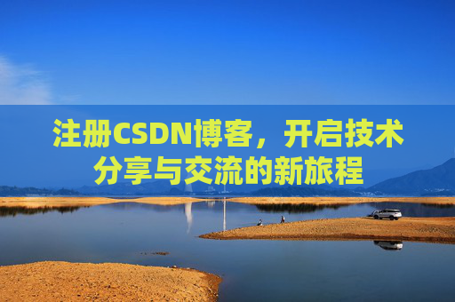 注册CSDN博客，开启技术分享与交流的新旅程